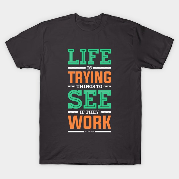 Lab No. 4 Life Is Trying to Ray Bradbury Life Inspirational Quote T-Shirt by labno4